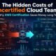 The Hidden Costs of Uncertified Cloud Teams